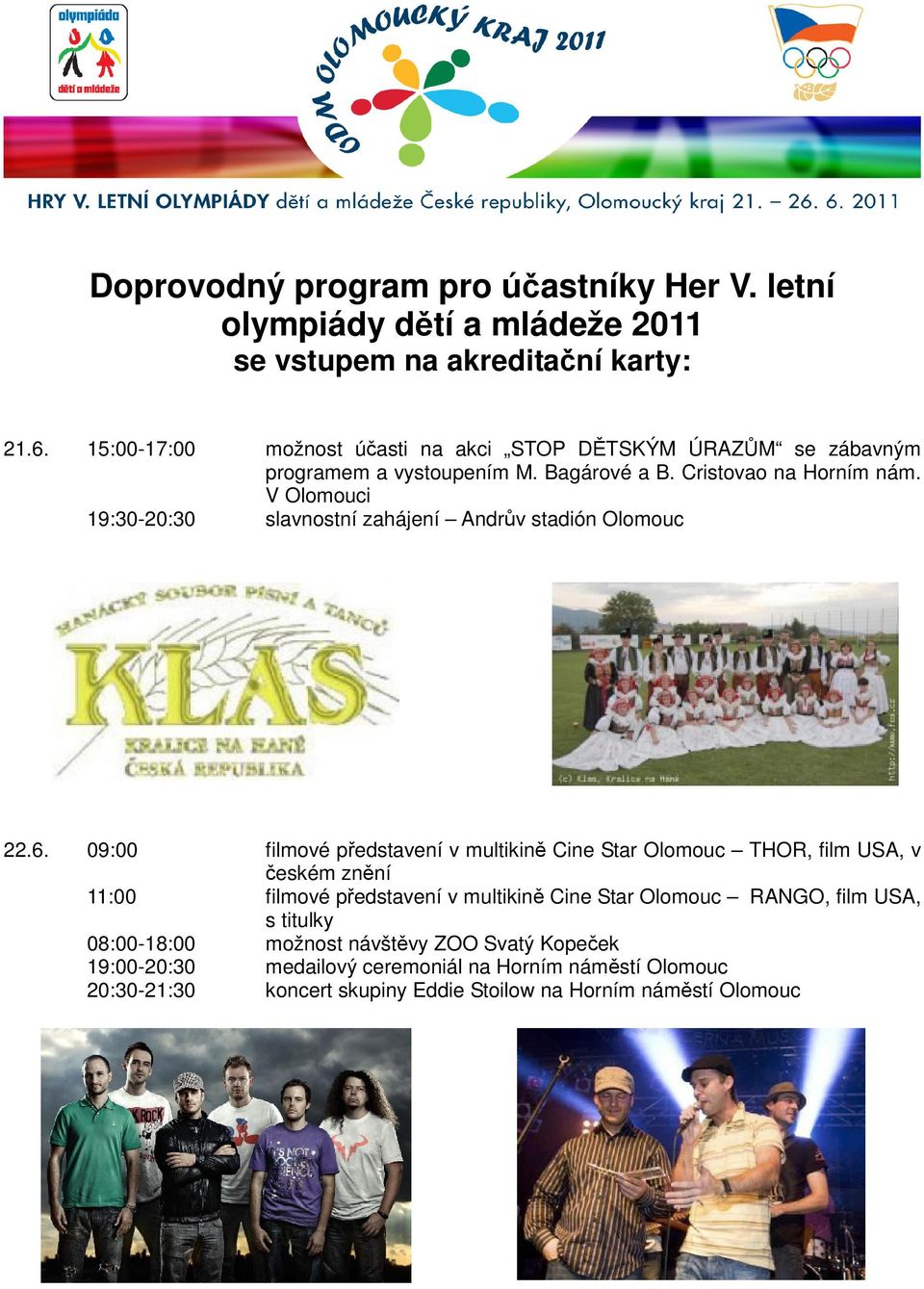 V Olomouci 19:30-20:30 slavnostní zahájení Andrův stadión Olomouc 22.6.