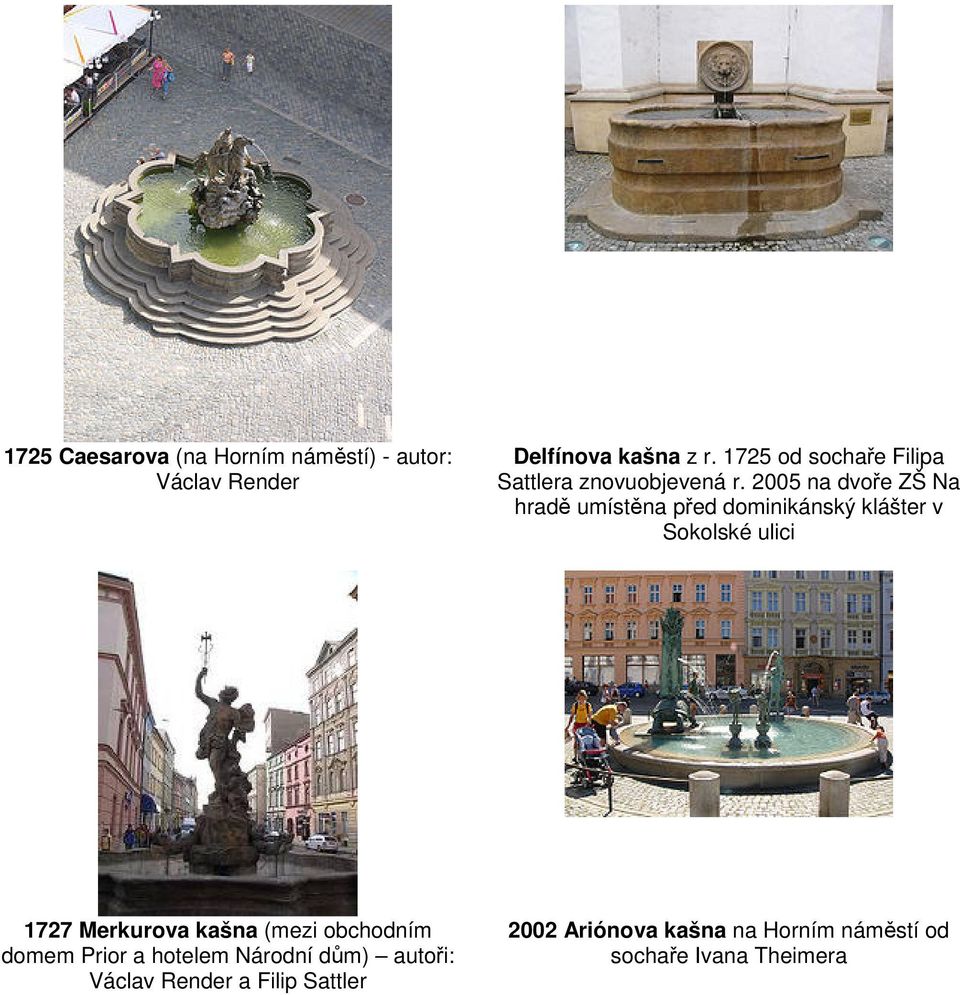 2005 na dvoře ZŠ Na hradě umístěna před dominikánský klášter v Sokolské ulici 1727 Merkurova
