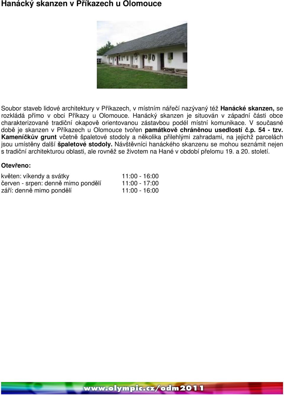 V současné době je skanzen v Příkazech u Olomouce tvořen památkově chráněnou usedlostí č.p. 54 - tzv.