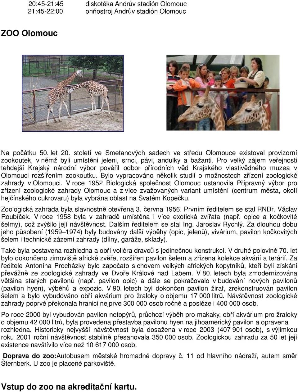 Pro velký zájem veřejnosti tehdejší Krajský národní výbor pověřil odbor přírodních věd Krajského vlastivědného muzea v Olomouci rozšířením zookoutku.