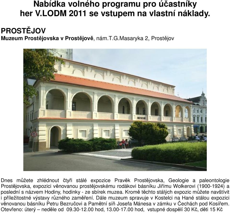 masaryka 2, Prostějov Dnes můžete zhlédnout čtyři stálé expozice Pravěk Prostějovska, Geologie a paleontologie Prostějovska, expozici věnovanou prostějovskému rodákovi básníku