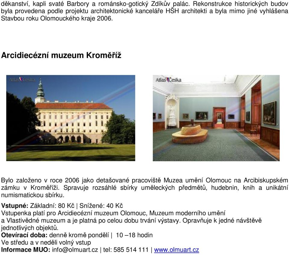 Arcidiecézní muzeum Kroměříž Bylo založeno v roce 2006 jako detašované pracoviště Muzea umění Olomouc na Arcibiskupském zámku v Kroměříži.