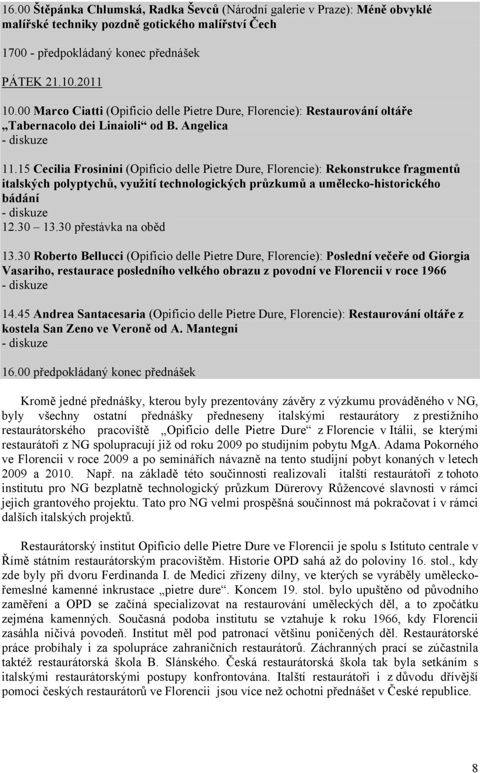 15 Cecilia Frosinini (Opificio delle Pietre Dure, Florencie): Rekonstrukce fragmentů italských polyptychů, využití technologických průzkumů a umělecko-historického bádání 12.30 13.