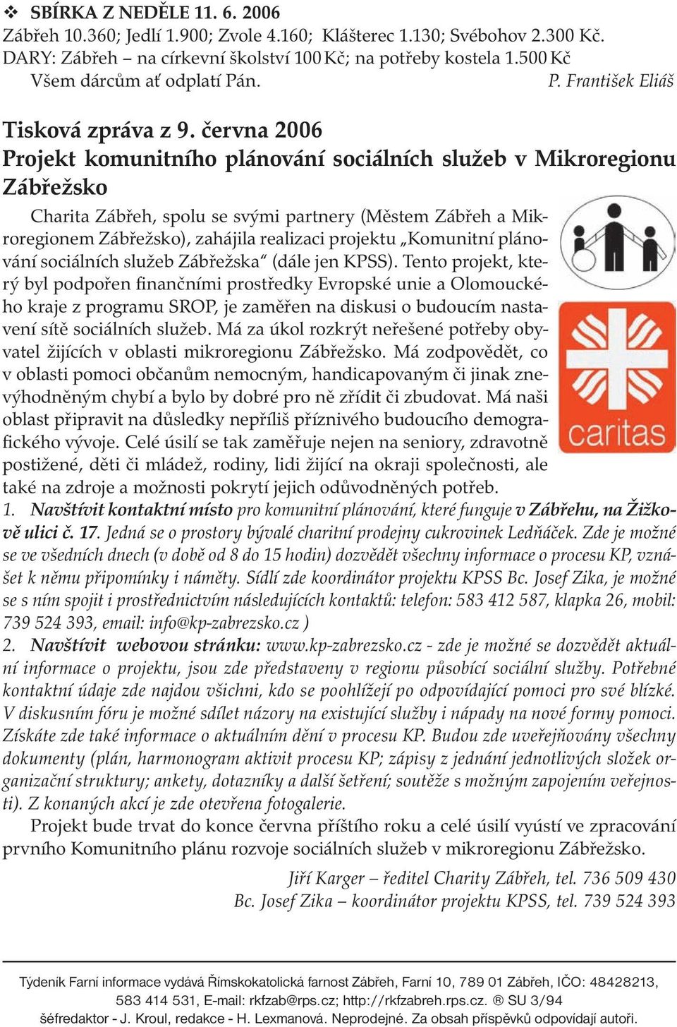 června 2006 Projekt komunitního plánování sociálních služeb v Mikroregionu Zábřežsko Charita Zábřeh, spolu se svými partnery (Městem Zábřeh a Mikroregionem Zábřežsko), zahájila realizaci projektu