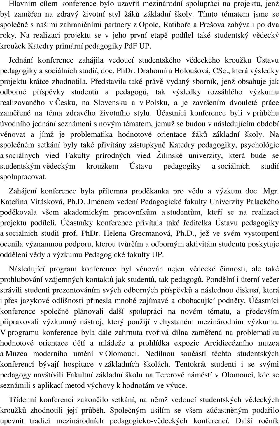 Na realizaci projektu se v jeho první etapě podílel také studentský vědecký kroužek Katedry primární pedagogiky PdF UP.