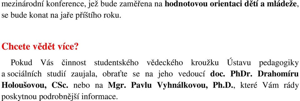 Pokud Vás činnost studentského vědeckého kroužku Ústavu pedagogiky a sociálních studií zaujala,