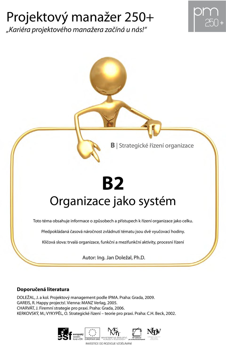 Předpokládaná časová náročnost zvládnutí tématu jsou dvě vyučovací hodiny. Klíčová slova: trvalá organizace, funkční a mezifunkční aktivity, procesní řízení Autor: Ing.