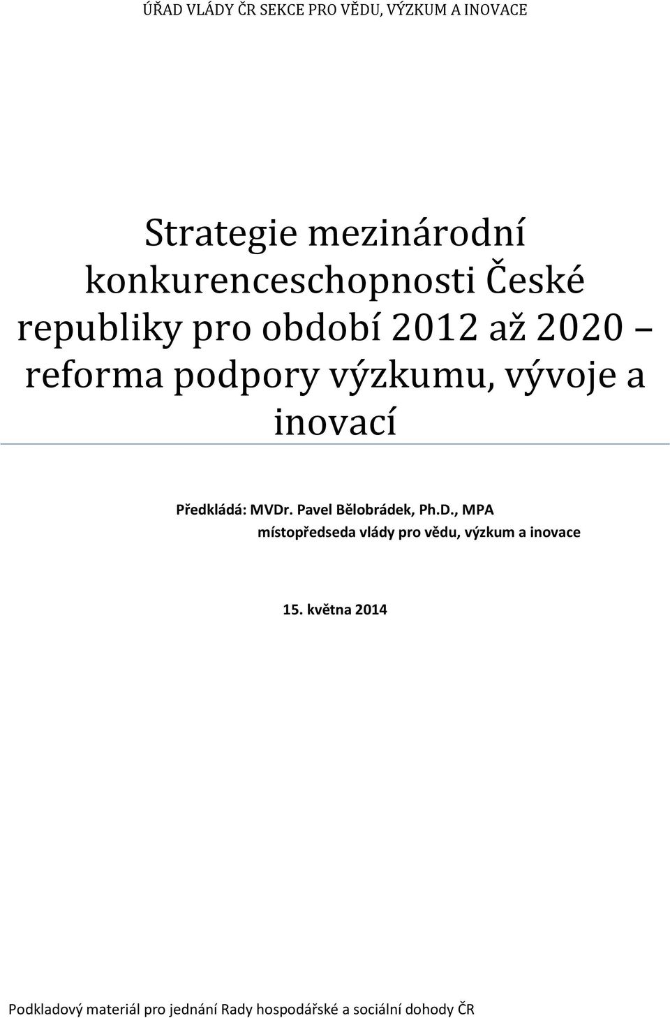 vývoje a inovací Předkládá: MVDr. Pavel Bělobrádek, Ph.D., MPA místopředseda vlády pro vědu, výzkum a inovace 15.