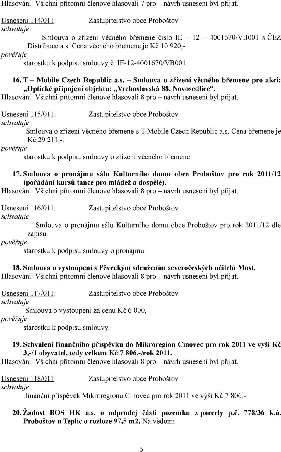 Usnesení 115/011: Zastupitelstvo obce Proboštov Smlouva o zřízení věcného břemene s T-Mobile Czech Republic a.s. Cena břemene je Kč 29 211,-. starostku k podpisu smlouvy o zřízení věcného břemene. 17.