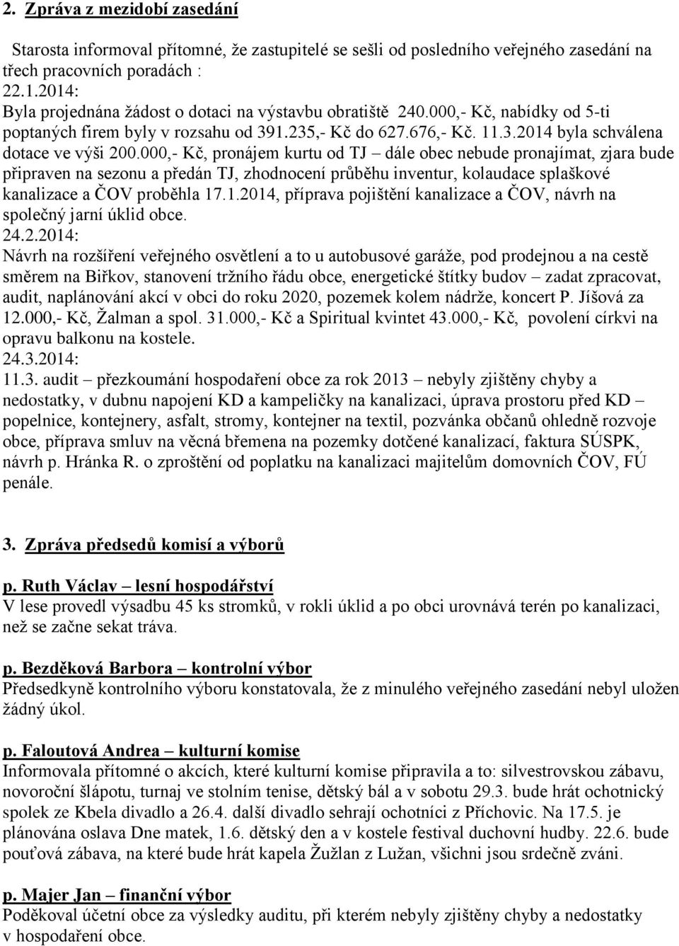 000,- Kč, pronájem kurtu od TJ dále obec nebude pronajímat, zjara bude připraven na sezonu a předán TJ, zhodnocení průběhu inventur, kolaudace splaškové kanalizace a ČOV proběhla 17