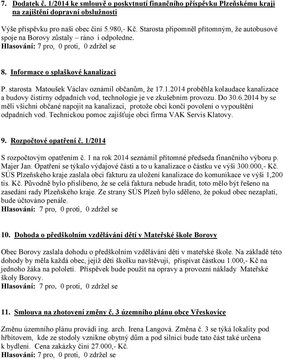 .1.2014 proběhla kolaudace kanalizace a budovy čistírny odpadních vod, technologie je ve zkušebním provozu. Do 30.6.