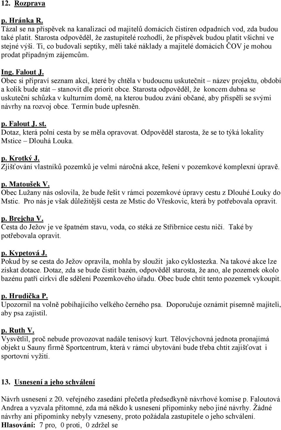 Ing. Falout J. Obec si připraví seznam akcí, které by chtěla v budoucnu uskutečnit název projektu, období a kolik bude stát stanovit dle priorit obce.