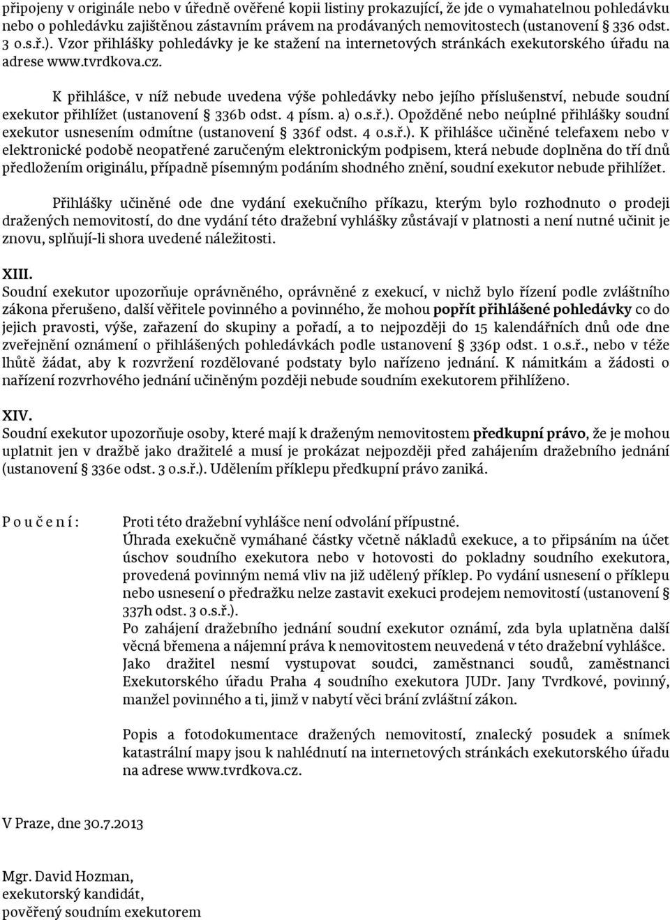 K přihlášce, v níž nebude uvedena výše pohledávky nebo jejího příslušenství, nebude soudní exekutor přihlížet (ustanovení 336b odst. 4 písm. a) 