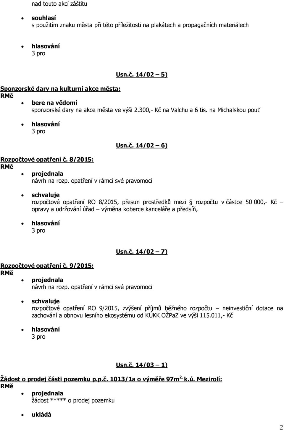 opatření v rámci své pravomoci rozpočtové opatření RO 8/2015, přesun prostředků mezi rozpočtu v částce 50 000,- Kč opravy a udržování úřad výměna koberce kanceláře a předsíň, Usn.č. 14/02 7) Rozpočtové opatření č.