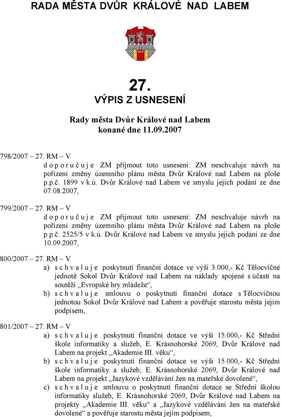 08.2007, 799/2007 27. RM V doporuč uje ZM přijmout toto usnesení: ZM neschvaluje návrh na pořízení změny územního plánu města Dvůr Králové nad Labem na ploše p.p.č. 2525/5 v k.ú. Dvůr Králové nad Labem ve smyslu jejich podání ze dne 10.