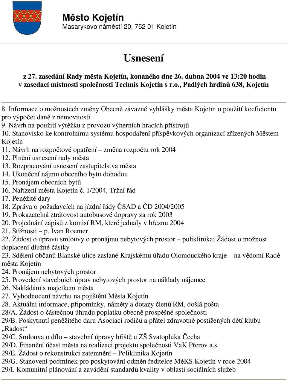 Stanovisko ke kontrolnímu systému hospodaření příspěvkových organizací zřízených Městem Kojetín 11. Návrh na rozpočtové opatření změna rozpočtu rok 2004 12. Plnění usnesení rady města 13.