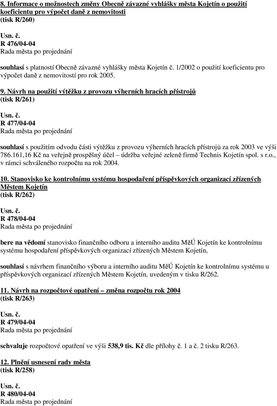 Návrh na použití výtěžku z provozu výherních hracích přístrojů (tisk R/261) R 477/04-04 souhlasí s použitím odvodu části výtěžku z provozu výherních hracích přístrojů za rok 2003 ve výši 786.