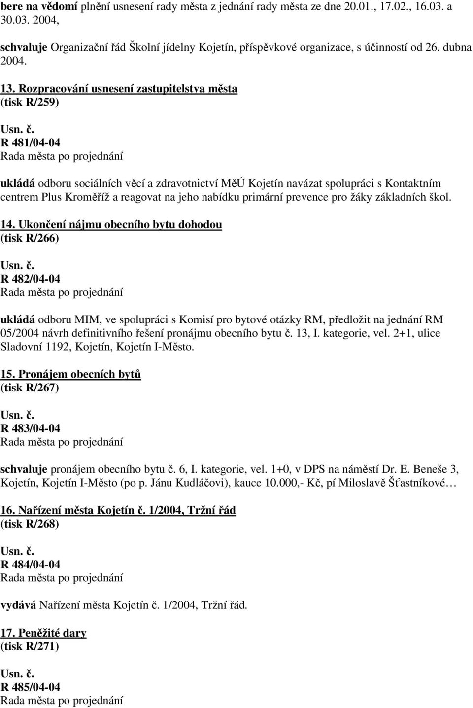Rozpracování usnesení zastupitelstva města (tisk R/259) R 481/04-04 ukládá odboru sociálních věcí a zdravotnictví MěÚ Kojetín navázat spolupráci s Kontaktním centrem Plus Kroměříž a reagovat na jeho