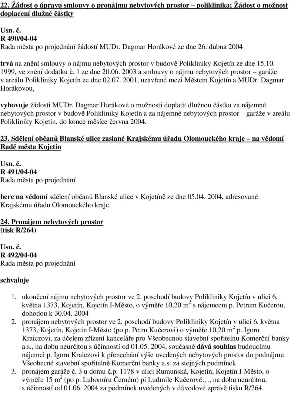 2003 a smlouvy o nájmu nebytových prostor garáže v areálu Polikliniky Kojetín ze dne 02.07. 2001, uzavřené mezi Městem Kojetín a MUDr. Dagmar Horákovou, vyhovuje žádosti MUDr.