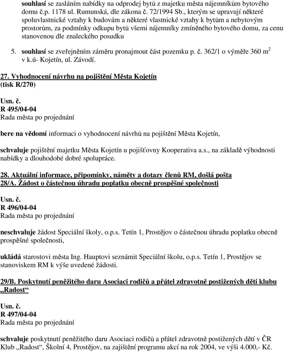 stanovenou dle znaleckého posudku 5. souhlasí se zveřejněním záměru pronajmout část pozemku p. č. 362/1 o výměře 360 m 2 v k.ú- Kojetín, ul. Závodí. 27.