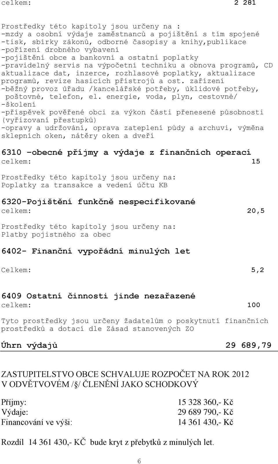 hasicích přístrojů a ost. zařízení -běžný provoz úřadu /kancelářské potřeby, úklidové potřeby, poštovné, telefon, el.