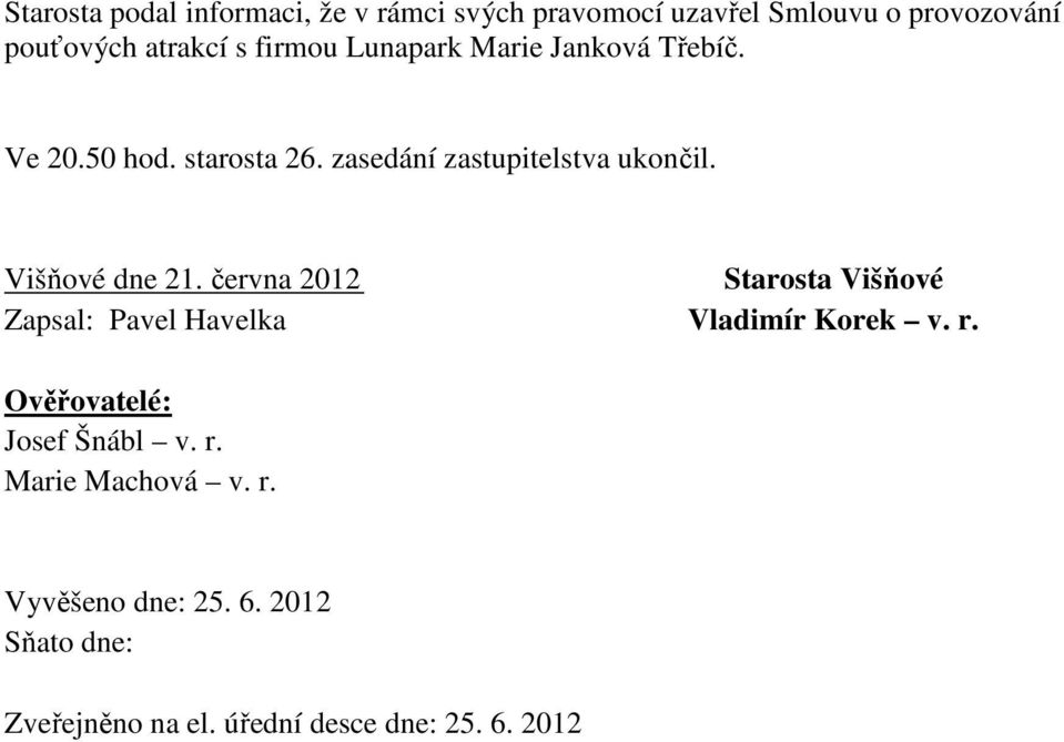 Višňové dne 21. června 2012 Starosta Višňové Zapsal: Pavel Havelka Vladimír Korek v. r.