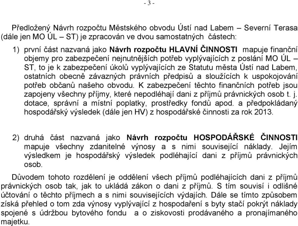 právních předpisů a sloužících k uspokojování potřeb občanů našeho obvodu. K zabezpečení těchto finančních potřeb jsou zapojeny všechny příjmy, které nepodléhají dani z příjmů právnických osob t. j. dotace, správní a místní poplatky, prostředky fondů apod.