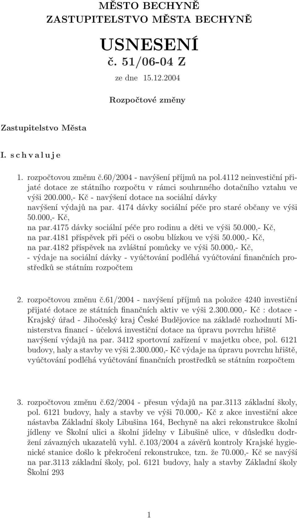 4174 dávky sociální péče pro staré občany ve výši 50.000,- Kč, na par.4175 dávky sociální péče pro rodinu a děti ve výši 50.000,- Kč, na par.4181 příspěvek při péči o osobu blízkou ve výši 50.