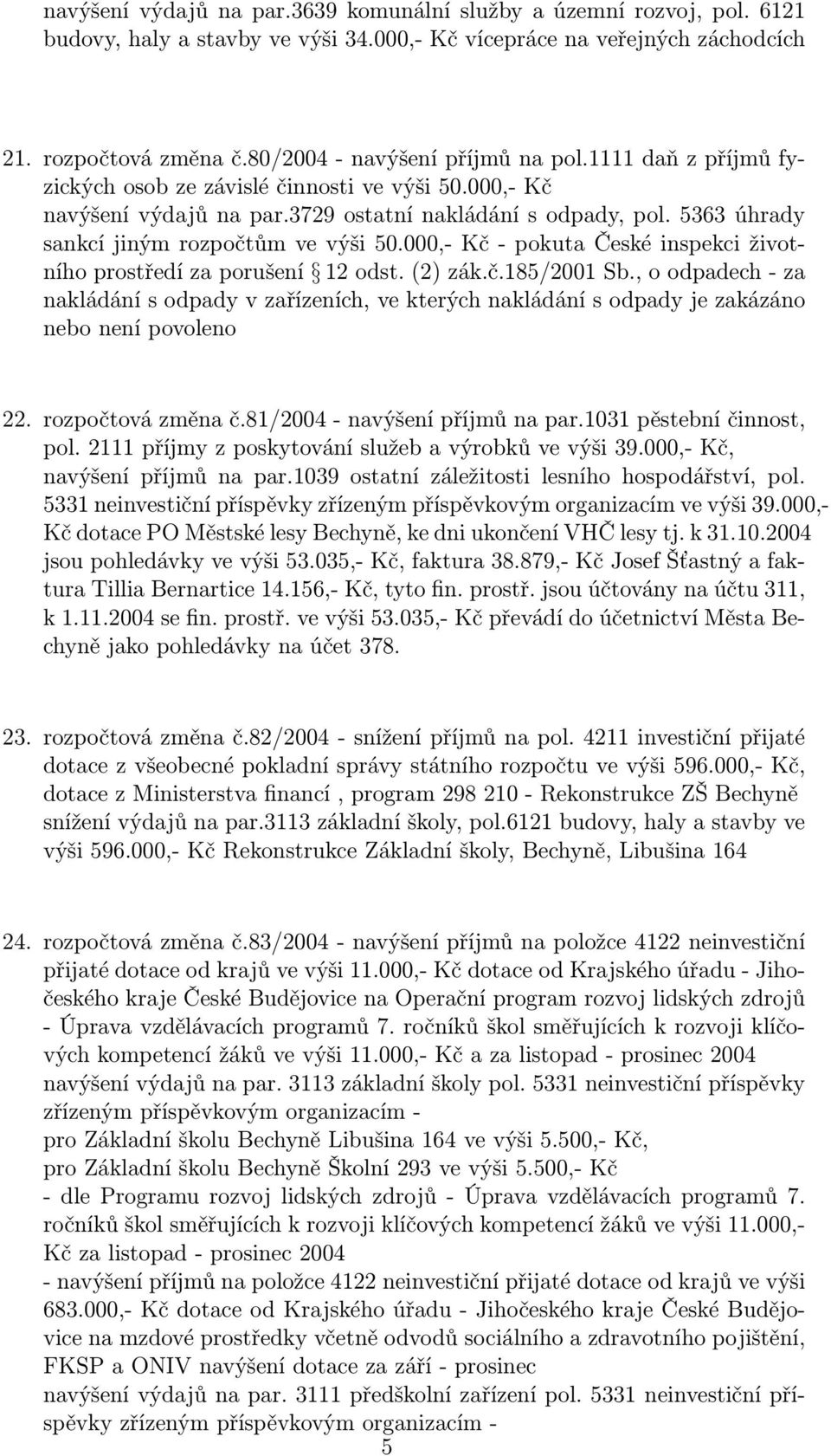 5363 úhrady sankcí jiným rozpočtům ve výši 50.000,- Kč - pokuta České inspekci životního prostředí za porušení 12 odst. (2) zák.č.185/2001 Sb.