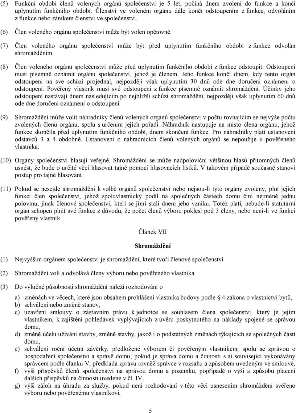 (7) Člen voleného orgánu společenství může být před uplynutím funkčního období z funkce odvolán shromážděním.