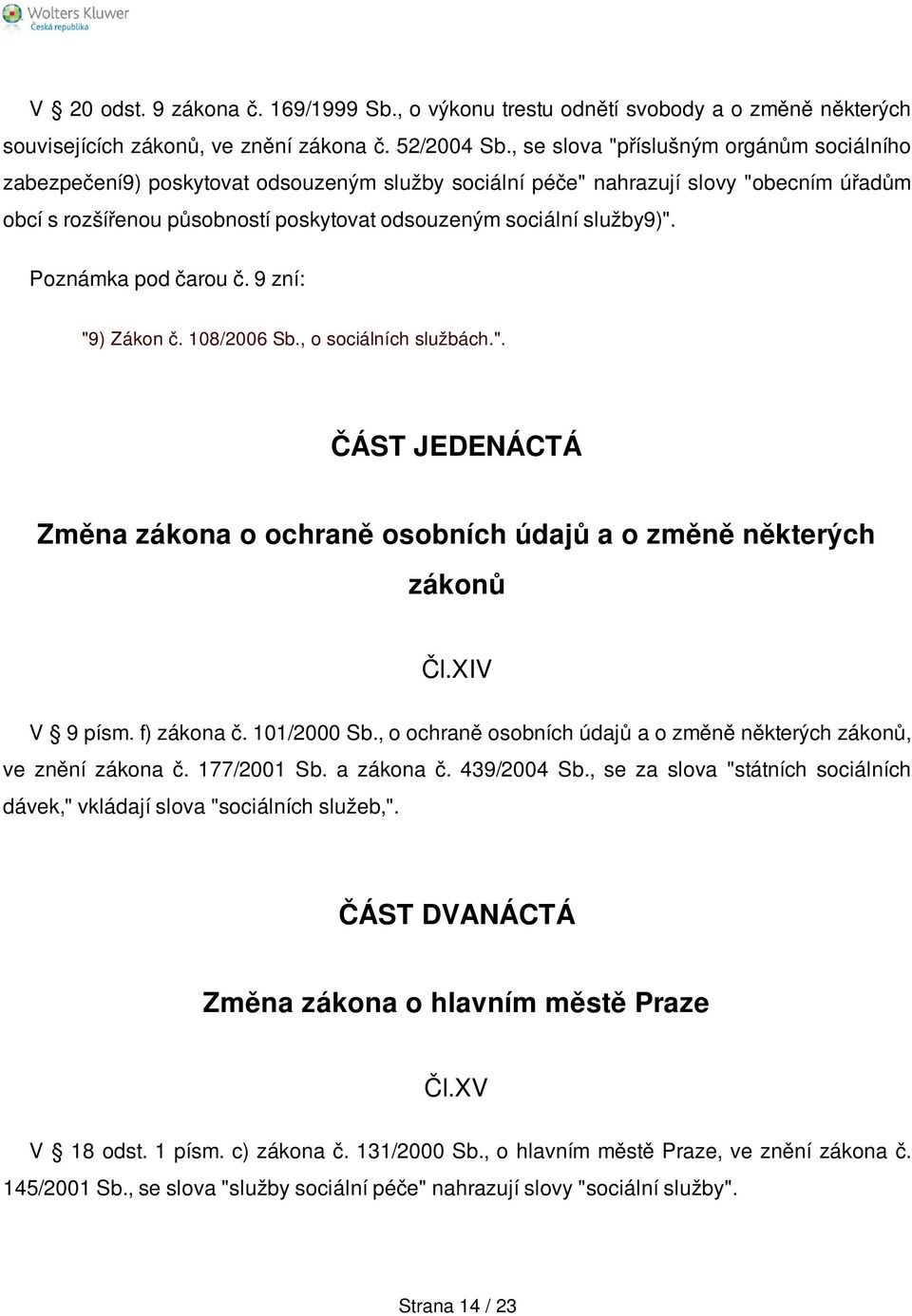 služby9)". Poznámka pod čarou č. 9 zní: "9) Zákon č. 108/2006 Sb., o sociálních službách.". ČÁST JEDENÁCTÁ Změna zákona o ochraně osobních údajů a o změně některých zákonů Čl.XIV V 9 písm.