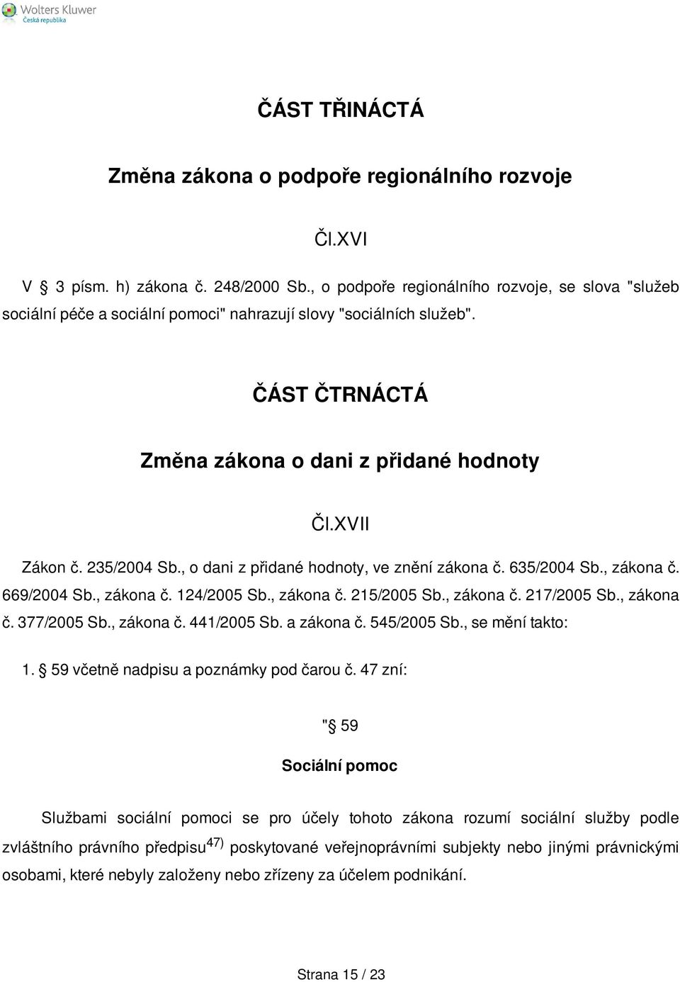 235/2004 Sb., o dani z přidané hodnoty, ve znění zákona č. 635/2004 Sb., zákona č. 669/2004 Sb., zákona č. 124/2005 Sb., zákona č. 215/2005 Sb., zákona č. 217/2005 Sb., zákona č. 377/2005 Sb.