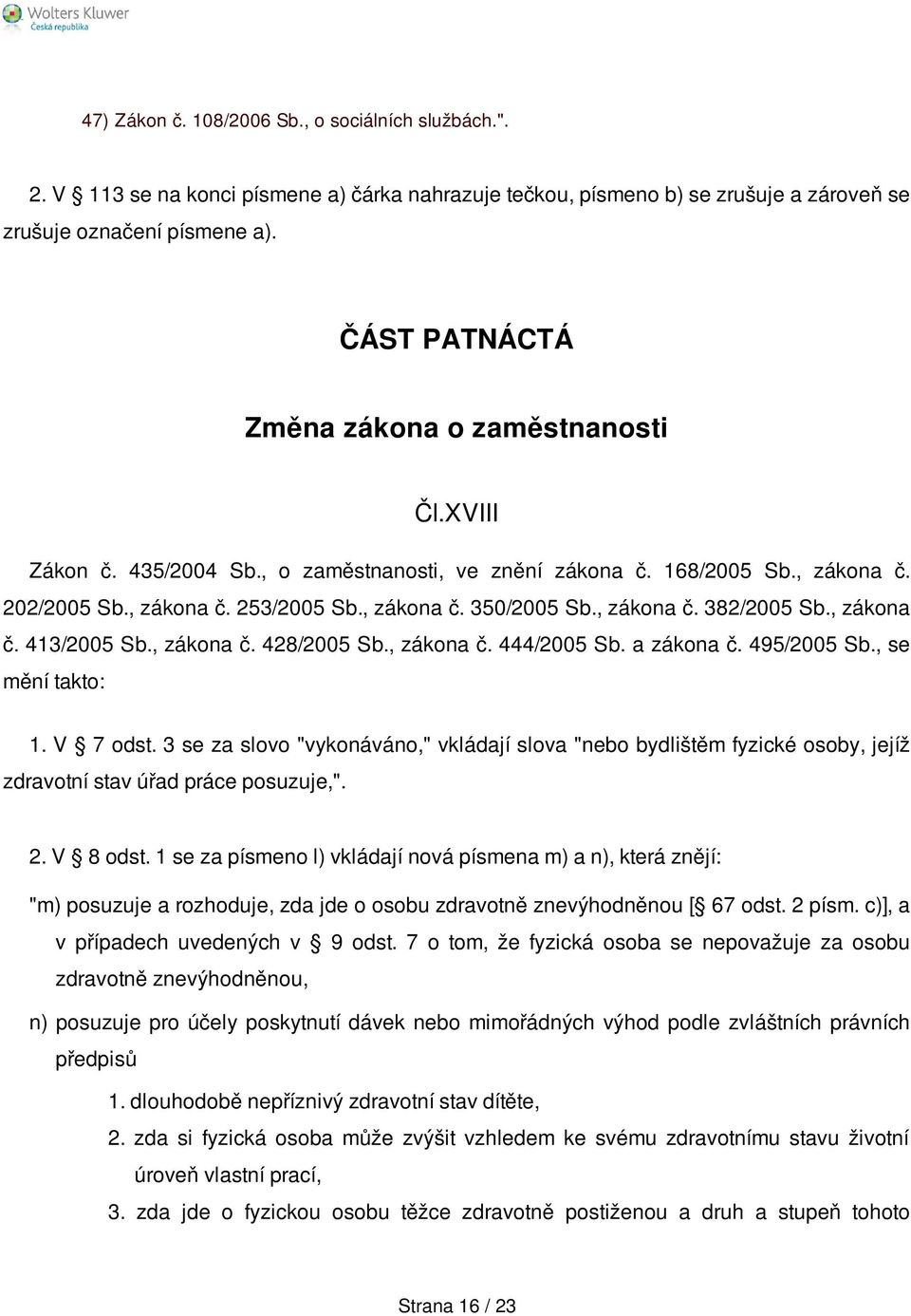 , zákona č. 382/2005 Sb., zákona č. 413/2005 Sb., zákona č. 428/2005 Sb., zákona č. 444/2005 Sb. a zákona č. 495/2005 Sb., se mění takto: 1. V 7 odst.