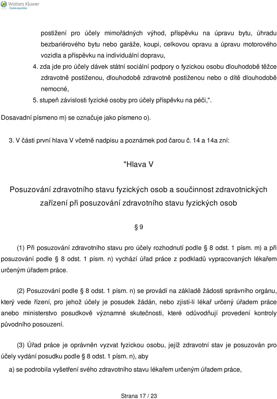 stupeň závislosti fyzické osoby pro účely příspěvku na péči,". Dosavadní písmeno m) se označuje jako písmeno o). 3. V části první hlava V včetně nadpisu a poznámek pod čarou č.