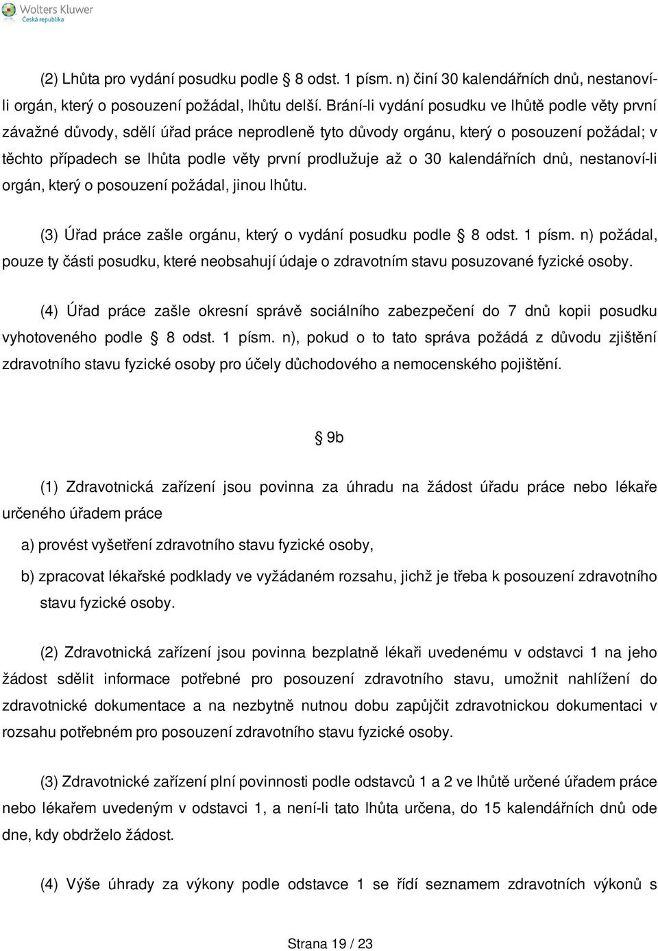 o 30 kalendářních dnů, nestanoví-li orgán, který o posouzení požádal, jinou lhůtu. (3) Úřad práce zašle orgánu, který o vydání posudku podle 8 odst. 1 písm.