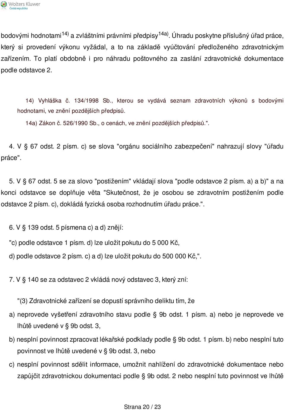 , kterou se vydává seznam zdravotních výkonů s bodovými hodnotami, ve znění pozdějších předpisů. 14a) Zákon č. 526/1990 Sb., o cenách, ve znění pozdějších předpisů.". 4. V 67 odst. 2 písm.