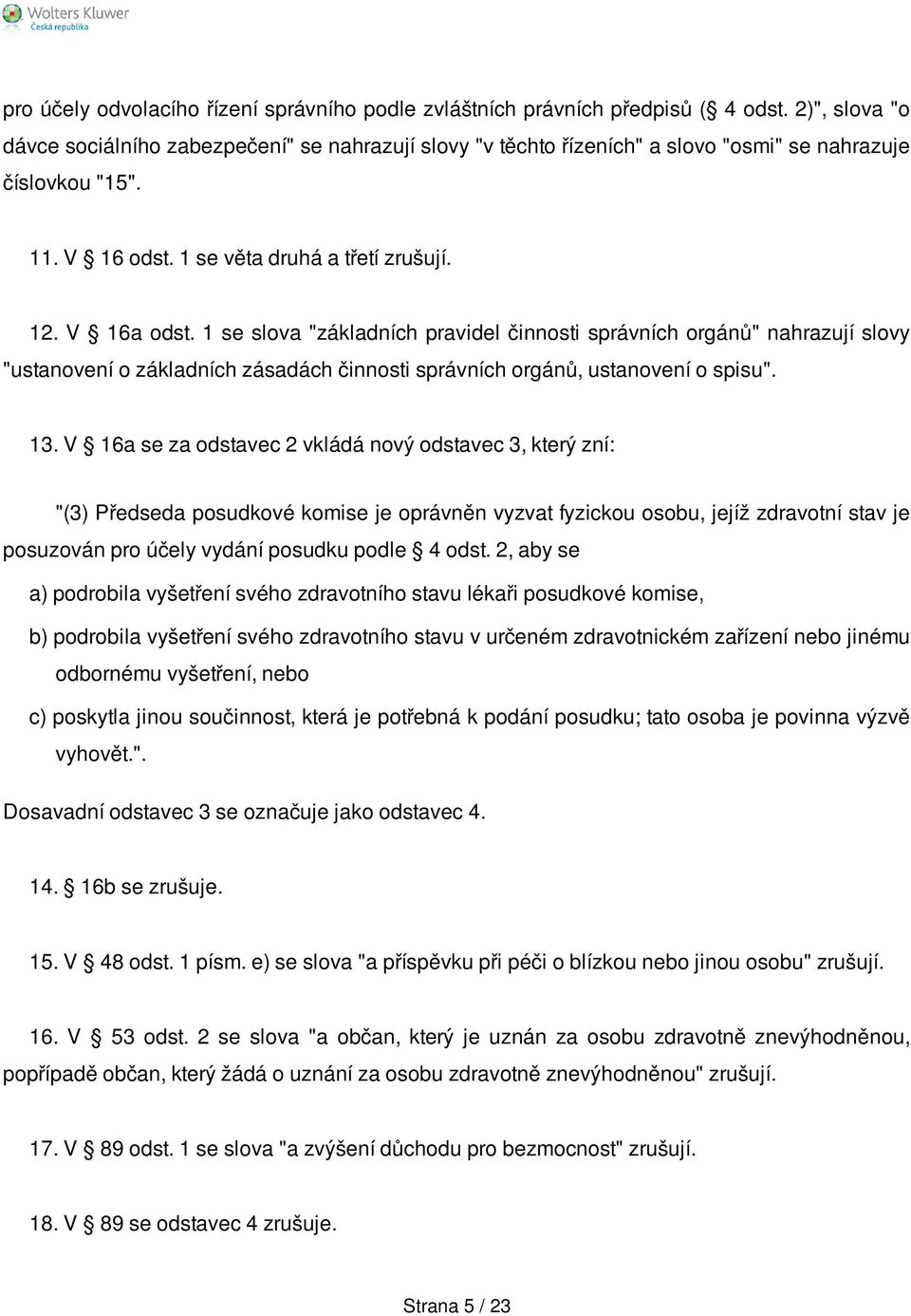 1 se slova "základních pravidel činnosti správních orgánů" nahrazují slovy "ustanovení o základních zásadách činnosti správních orgánů, ustanovení o spisu". 13.