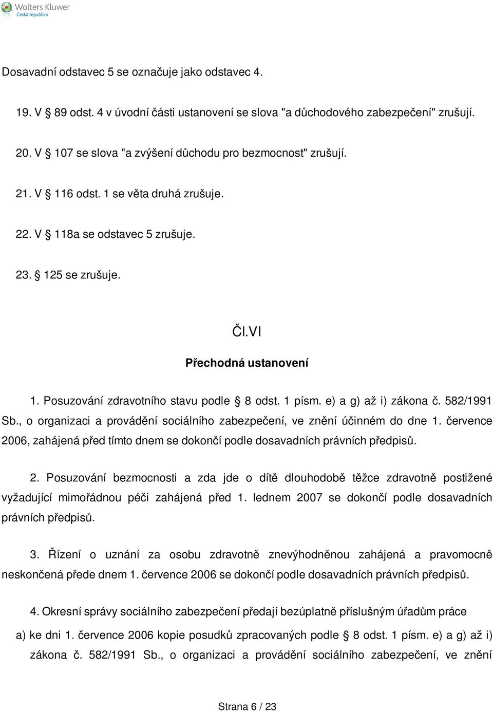 Posuzování zdravotního stavu podle 8 odst. 1 písm. e) a g) až i) zákona č. 582/1991 Sb., o organizaci a provádění sociálního zabezpečení, ve znění účinném do dne 1.