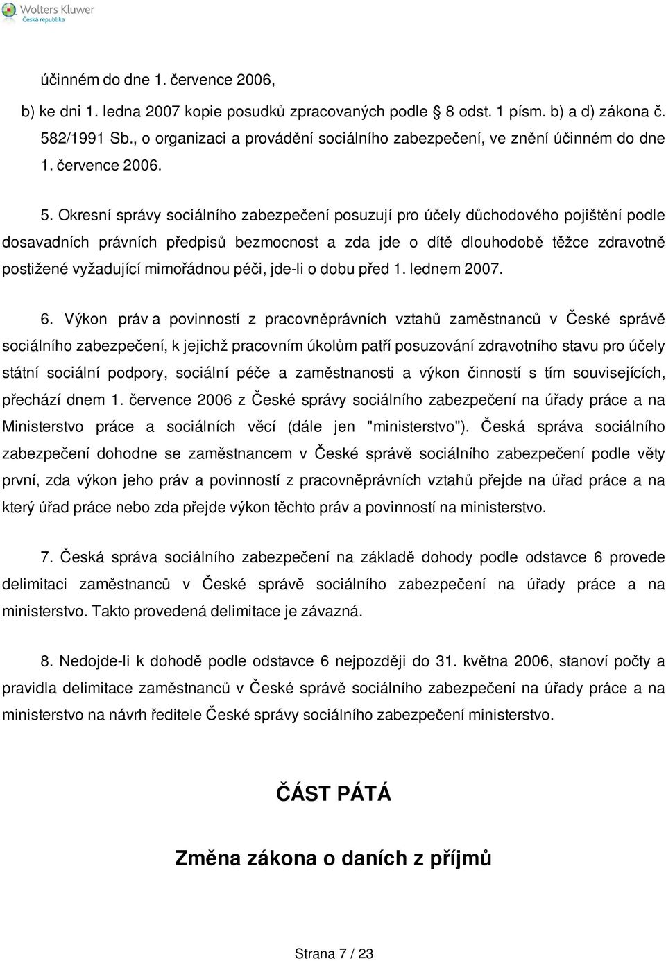 Okresní správy sociálního zabezpečení posuzují pro účely důchodového pojištění podle dosavadních právních předpisů bezmocnost a zda jde o dítě dlouhodobě těžce zdravotně postižené vyžadující