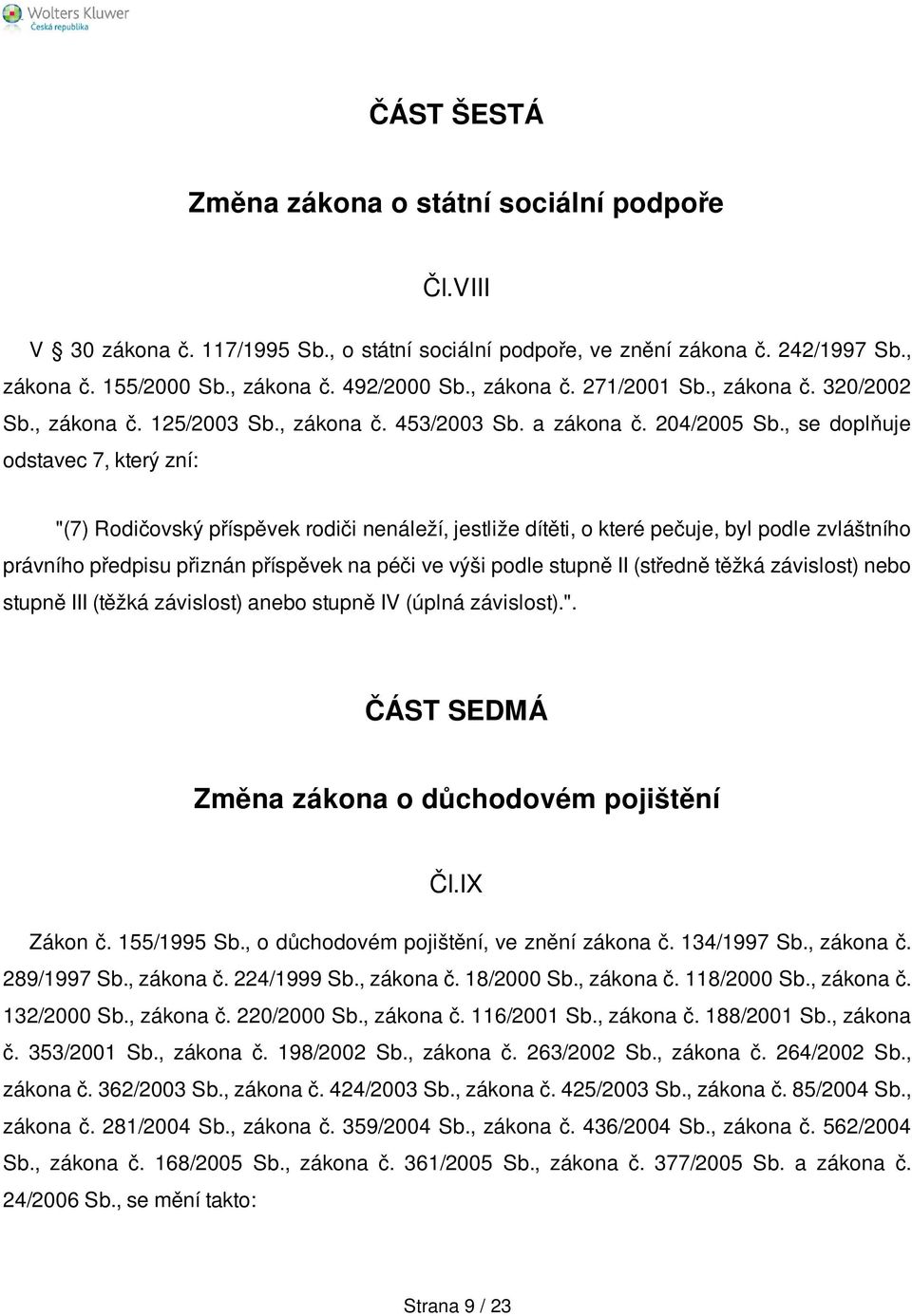 , se doplňuje odstavec 7, který zní: "(7) Rodičovský příspěvek rodiči nenáleží, jestliže dítěti, o které pečuje, byl podle zvláštního právního předpisu přiznán příspěvek na péči ve výši podle stupně