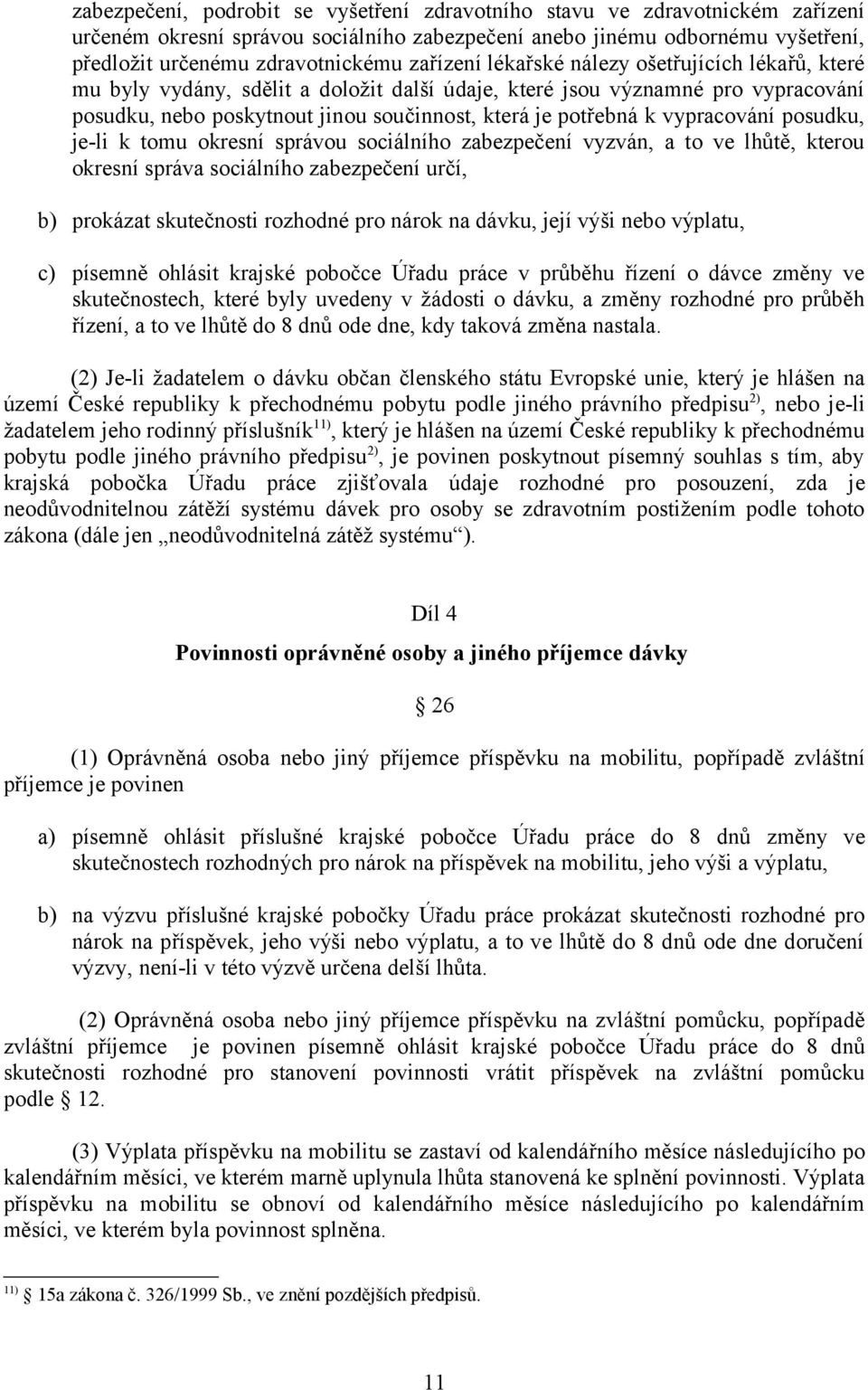 vypracování posudku, je-li k tomu okresní správou sociálního zabezpečení vyzván, a to ve lhůtě, kterou okresní správa sociálního zabezpečení určí, b) prokázat skutečnosti rozhodné pro nárok na dávku,