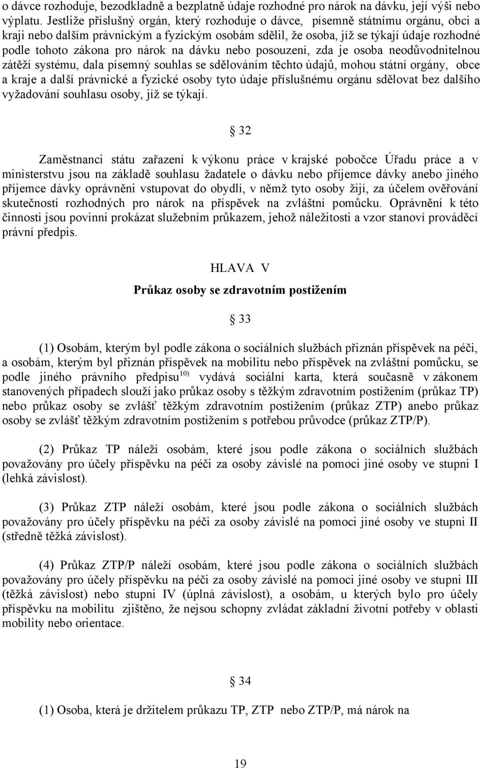 pro nárok na dávku nebo posouzení, zda je osoba neodůvodnitelnou zátěží systému, dala písemný souhlas se sdělováním těchto údajů, mohou státní orgány, obce a kraje a další právnické a fyzické osoby