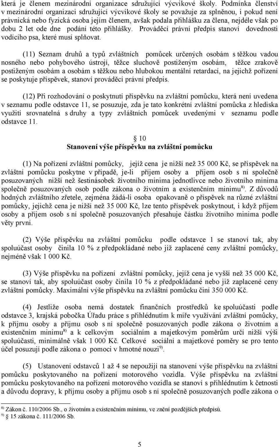 dobu 2 let ode dne podání této přihlášky. Prováděcí právní předpis stanoví dovednosti vodícího psa, které musí splňovat.