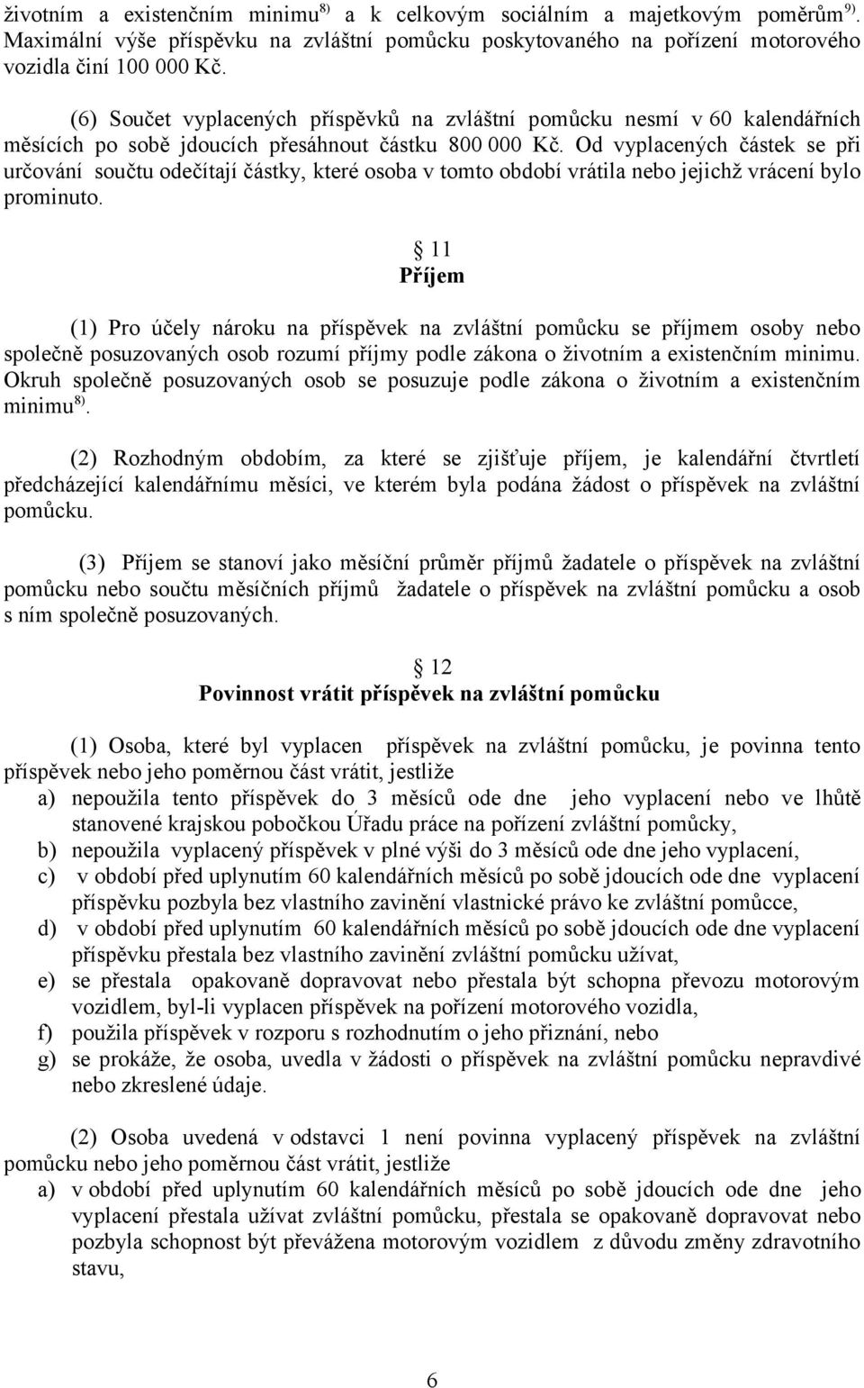 Od vyplacených částek se při určování součtu odečítají částky, které osoba v tomto období vrátila nebo jejichž vrácení bylo prominuto.