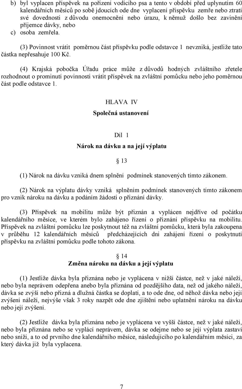 (4) Krajská pobočka Úřadu práce může zdůvodů hodných zvláštního zřetele rozhodnout o prominutí povinnosti vrátit příspěvek na zvláštní pomůcku nebo jeho poměrnou část podle odstavce 1.