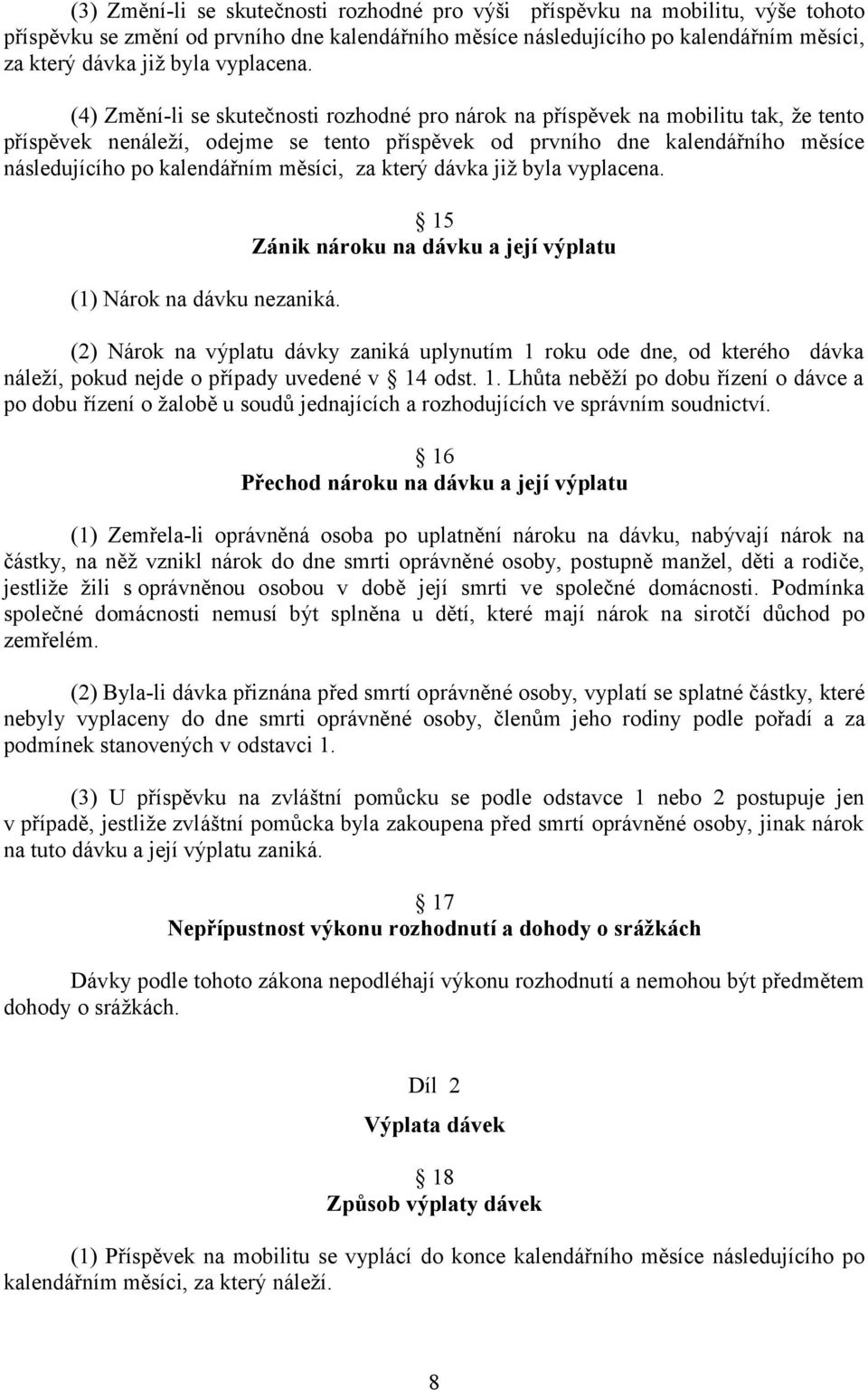 (4) Změní-li se skutečnosti rozhodné pro nárok na příspěvek na mobilitu tak, že tento příspěvek nenáleží, odejme se tento příspěvek od prvního dne kalendářního měsíce následujícího po kalendářním