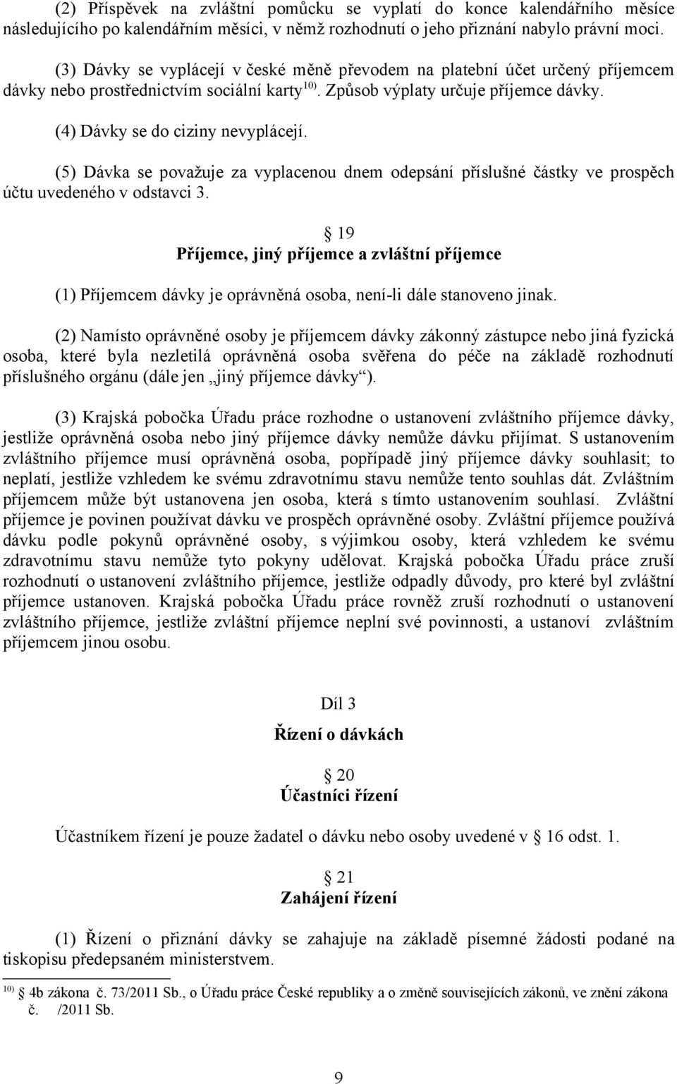 (5) Dávka se považuje za vyplacenou dnem odepsání příslušné částky ve prospěch účtu uvedeného v odstavci 3.