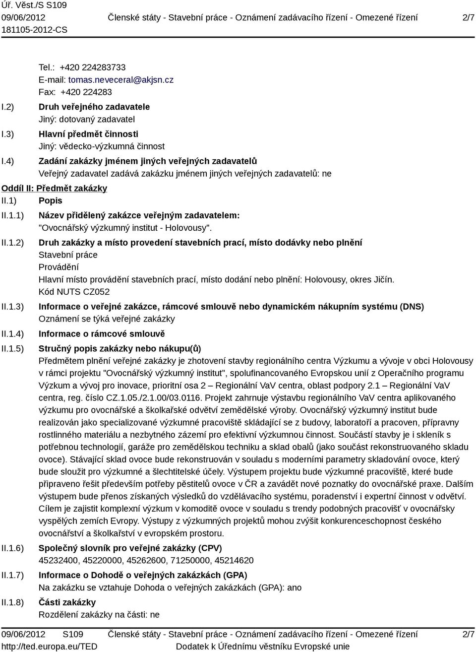 zadává zakázku jménem jiných veřejných zadavatelů: ne Oddíl II: Předmět zakázky II.1) Popis II.1.1) II.1.2) II.1.3) II.1.4) II.1.5) II.1.6) II.1.7) II.1.8) Název přidělený zakázce veřejným zadavatelem: "Ovocnářský výzkumný institut - Holovousy".