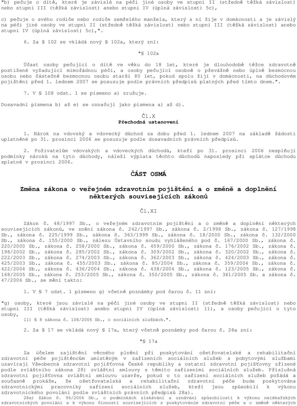 6. Za 102 se vkládá nový 102a, který zní: " 102a Účast osoby pečující o dítě ve věku do 18 let, které je dlouhodobě těžce zdravotně postižené vyžadující mimořádnou péči, a osoby pečující osobně o