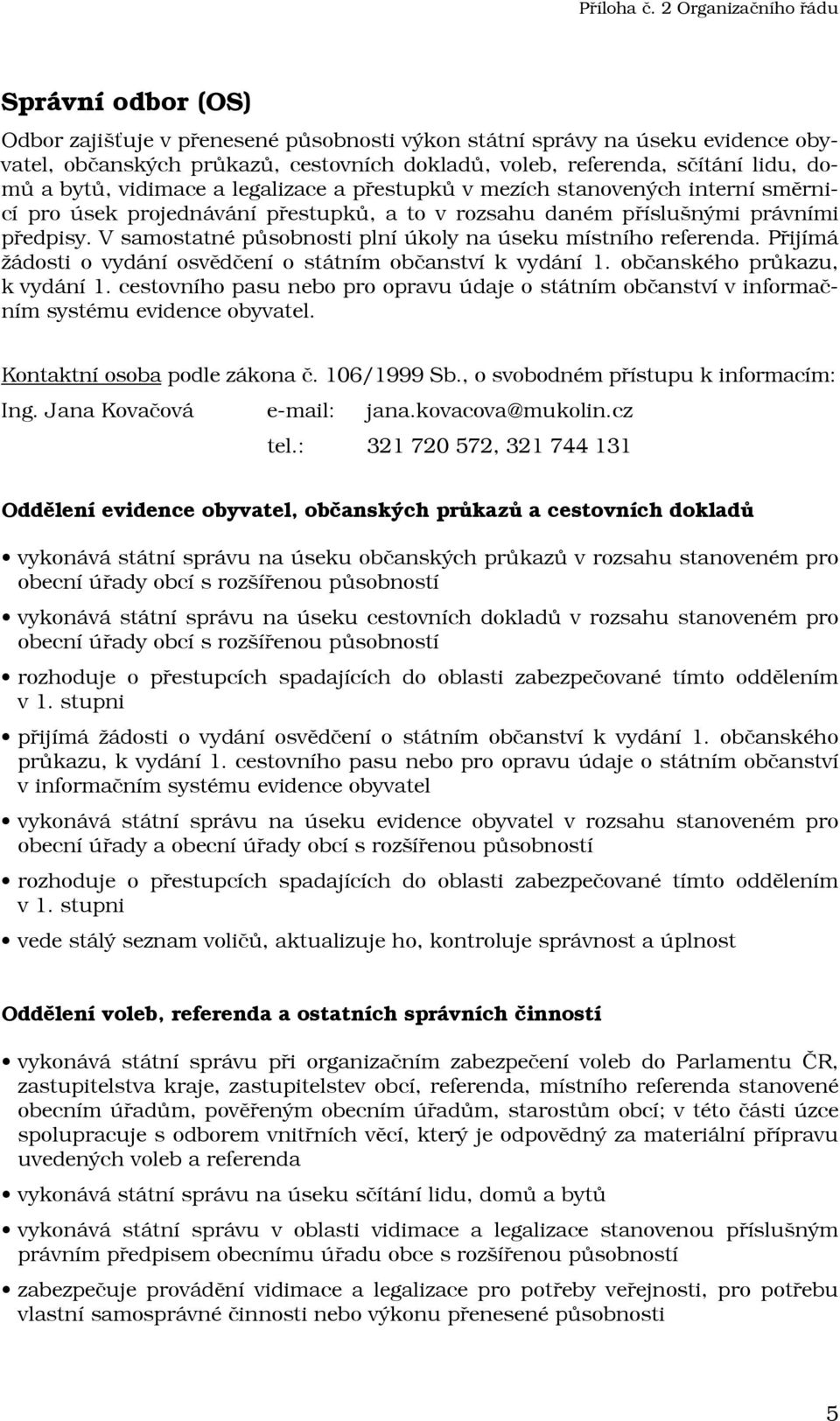 V samostatné působnosti plní úkoly na úseku místního referenda. Přijímá žádosti o vydání osvědčení o státním občanství k vydání 1. občanského průkazu, k vydání 1.